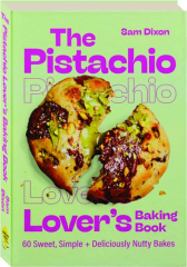 THE PISTACHIO LOVER'S BAKING BOOK: 60 Sweet, Simple + Deliciously Nutty Bakes