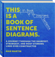 THIS IS A BOOK OF SENTENCE DIAGRAMS: A Journey Through the Sharpest, Strangest, and Most Stirring Lines Ever Constructed