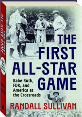 THE FIRST ALL-STAR GAME: Babe Ruth, FDR, and America at the Crossroads