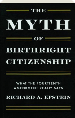 THE MYTH OF BIRTHRIGHT CITIZENSHIP: What the Fourteenth Amendment Really Says