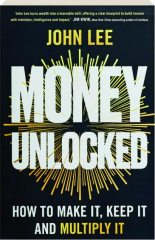 MONEY UNLOCKED: How to Make It, Keep It and Multiply It