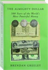THE ALMIGHTY DOLLAR: 500 Years of the World's Most Powerful Money