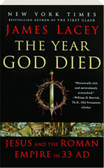 THE YEAR GOD DIED: Jesus and the Roman Empire in 33 AD