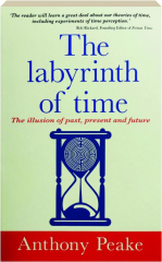 THE LABYRINTH OF TIME: The Illusion of Past, Present and Future