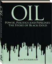 OIL: Power, Politics and Pipelines--The Story of Black Gold
