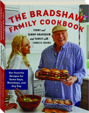 THE BRADSHAW FAMILY COOKBOOK: Our Favorite Recipes for Game Days, Weekdays, and Any Day