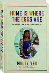HOME IS WHERE THE EGGS ARE: Farmhouse Food for the People You Love