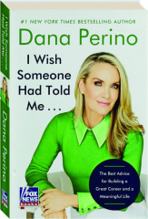 I WISH SOMEONE HAD TOLD ME...: The Best Advice for Building a Great Career and a Meaningful Life