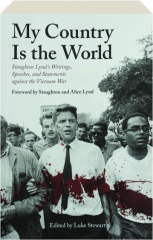 MY COUNTRY IS THE WORLD: Staughton Lynd's Writings, Speeches, and Statements Against the Vietnam War
