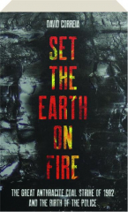 SET THE EARTH ON FIRE: The Great Anthracite Coal Strike of 1902 and the Birth of the Police
