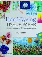 HAND-DYEING TISSUE PAPER: 10 Techniques and 10 Creative Projects