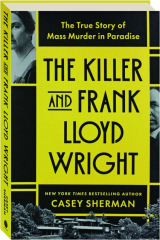 THE KILLER AND FRANK LLOYD WRIGHT: The True Story of Mass Murder in Paradise