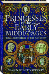 PRINCESSES OF THE EARLY MIDDLE AGES: Royal Daughters of the Conquest