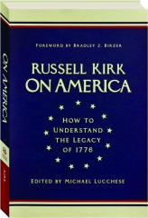 RUSSELL KIRK ON AMERICA: How to Understand the Legacy of 1776