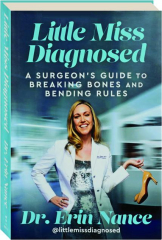 LITTLE MISS DIAGNOSED: A Surgeon's Guide to Breaking Bones and Bending Rules