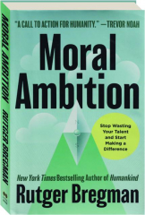 MORAL AMBITION: Stop Wasting Your Talent and Start Making a Difference