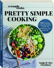 PRETTY SIMPLE COOKING: 100 Delicious Vegetarian Recipes to Make You Fall In Love with Real Food