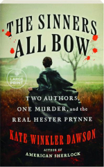 THE SINNERS ALL BOW: Two Authors, One Murder, and the Real Hester Prynne
