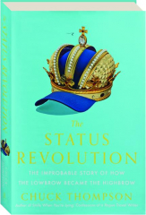 THE STATUS REVOLUTION: The Improbable Story of How the Lowbrow Became the Highbrow