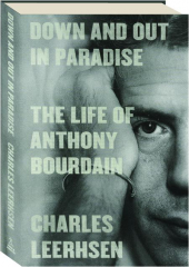 DOWN AND OUT IN PARADISE: The Life of Anthony Bourdain
