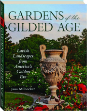 GARDENS OF THE GILDED AGE: Lavish Landscapes from America's Golden Era
