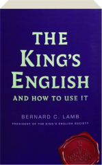 THE KING'S ENGLISH AND HOW TO USE IT