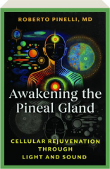 AWAKENING THE PINEAL GLAND: Cellular Rejuvenation Through Light and Sound
