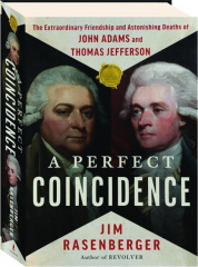 A PERFECT COINCIDENCE: The Extraordinary Friendship and Astonishing Deaths of John Adams and Thomas Jefferson