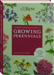 THE KEW GARDENER'S GUIDE TO GROWING PERENNIALS: The Art and Science to Grow with Confidence