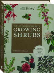 THE KEW GARDENER'S GUIDE TO GROWING SHRUBS: The Art and Science to Grow with Confidence
