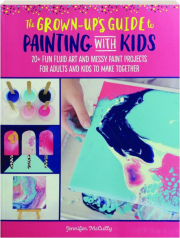 THE GROWN-UP'S GUIDE TO PAINTING WITH KIDS