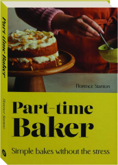 PART-TIME BAKER: Simple Bakes Without the Stress