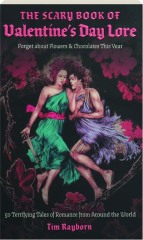 THE SCARY BOOK OF VALENTINE'S DAY LORE: 50 Terrifying Tales of Romance from Around the World