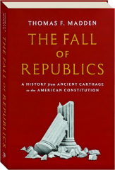 THE FALL OF REPUBLICS: A History from Ancient Carthage to the American Constitution