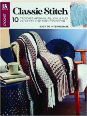 CLASSIC STITCH CROCHET: 10 Crochet Afghan, Pillow, & Rug Projects for Timeless Decor