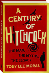 A CENTURY OF HITCHCOCK: The Man, the Myths, the Legacy