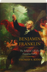 BENJAMIN FRANKLIN: The Religious Life of a Founding Father