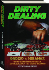 DIRTY DEALING: Grosso v. Miramax--Waging War with Harvey Weinstein, and the Screenplay That Changed Hollywood
