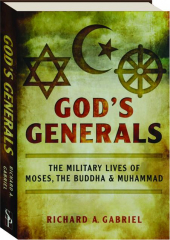 GOD'S GENERALS: The Military Lives of Moses, the Buddha & Muhammad
