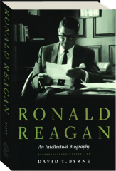 RONALD REAGAN: An Intellectual Biography