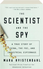 THE SCIENTIST AND THE SPY: A True Story of China, the FBI, and Industrial Espionage