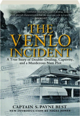 THE VENLO INCIDENT: A True Story of Double-Dealing, Captivity, and a Murderous Nazi Plot