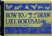 HOW TO DRAW LIKE HOKUSAI: Lessons from the Great Master