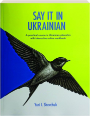 SAY IT IN UKRAINIAN: A Practical Course in Ukrainian Phonetics with Interactive Online Workbook