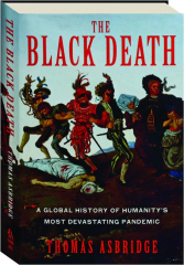 THE BLACK DEATH: A Global History of Humanity's Most Devastating Pandemic