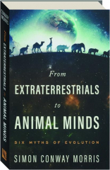 FROM EXTRATERRESTRIALS TO ANIMAL MINDS: Six Myths of Evolution