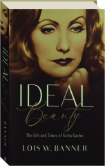 IDEAL BEAUTY: The Life and Times of Greta Garbo