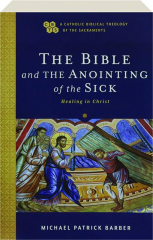 THE BIBLE AND THE ANOINTING OF THE SICK: Healing in Christ