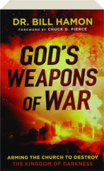 GOD'S WEAPONS OF WAR: Arming the Church to Destroy the Kingdom of Darkness