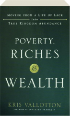 POVERTY, RICHES AND WEALTH: Moving from a Life of Lack into True Kingdom Abundance